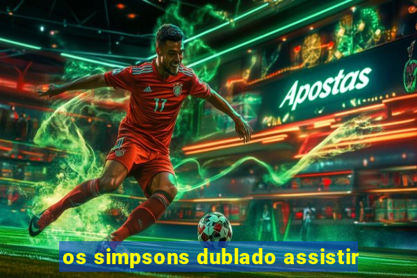 os simpsons dublado assistir